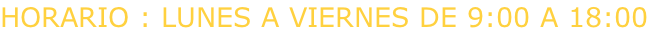 HORARIO : LUNES A VIERNES DE 9:00 A 18:00