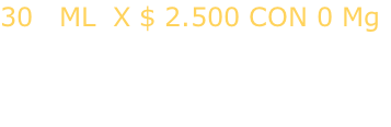 30   ML  X $ 2.500 CON 0 Mg